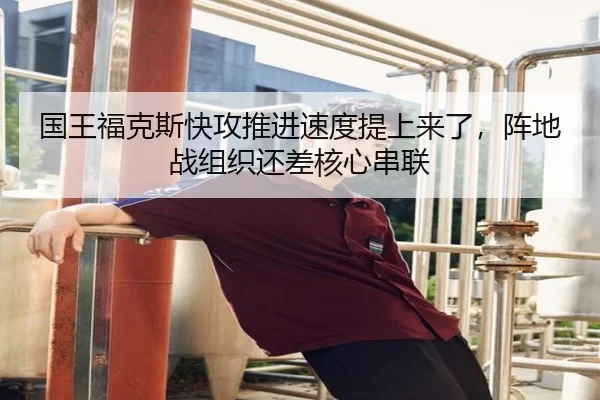 国王福克斯快攻推进速度提上来了，阵地战组织还差核心串联
